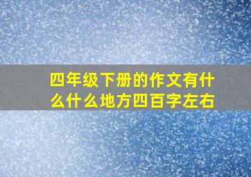 四年级下册的作文有什么什么地方四百字左右