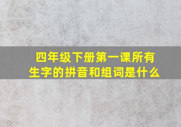 四年级下册第一课所有生字的拼音和组词是什么