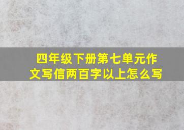 四年级下册第七单元作文写信两百字以上怎么写