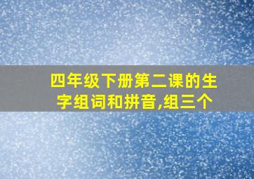 四年级下册第二课的生字组词和拼音,组三个