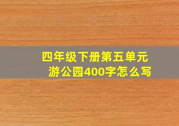 四年级下册第五单元游公园400字怎么写