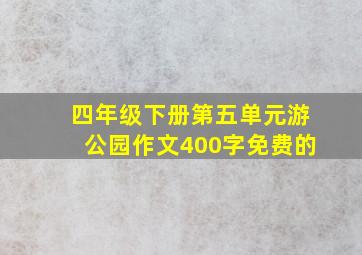 四年级下册第五单元游公园作文400字免费的