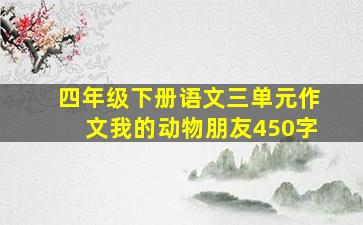 四年级下册语文三单元作文我的动物朋友450字