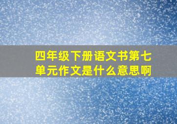 四年级下册语文书第七单元作文是什么意思啊