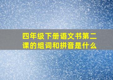 四年级下册语文书第二课的组词和拼音是什么