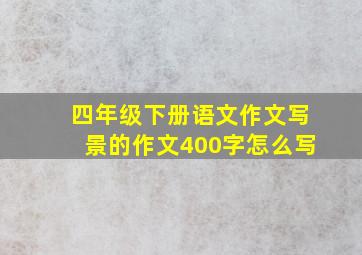 四年级下册语文作文写景的作文400字怎么写