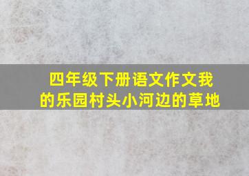 四年级下册语文作文我的乐园村头小河边的草地