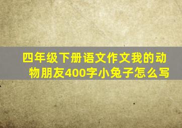 四年级下册语文作文我的动物朋友400字小兔子怎么写