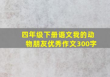 四年级下册语文我的动物朋友优秀作文300字