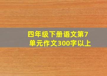 四年级下册语文第7单元作文300字以上