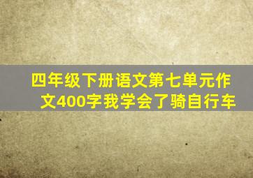 四年级下册语文第七单元作文400字我学会了骑自行车