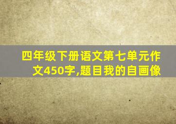 四年级下册语文第七单元作文450字,题目我的自画像