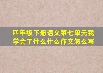 四年级下册语文第七单元我学会了什么什么作文怎么写