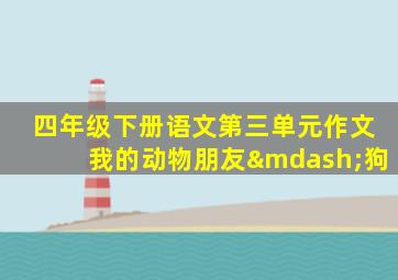 四年级下册语文第三单元作文我的动物朋友—狗