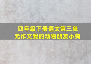 四年级下册语文第三单元作文我的动物朋友小狗