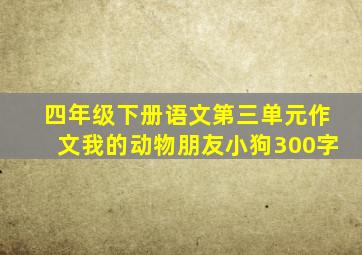 四年级下册语文第三单元作文我的动物朋友小狗300字