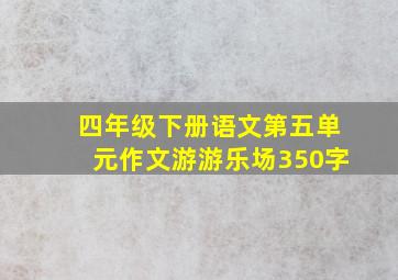 四年级下册语文第五单元作文游游乐场350字