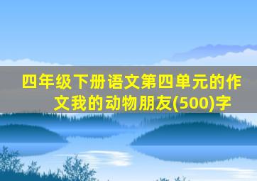 四年级下册语文第四单元的作文我的动物朋友(500)字