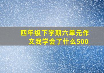 四年级下学期六单元作文我学会了什么500