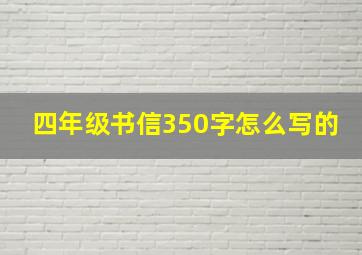 四年级书信350字怎么写的