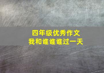 四年级优秀作文我和谁谁谁过一天