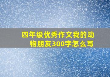 四年级优秀作文我的动物朋友300字怎么写