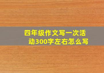 四年级作文写一次活动300字左右怎么写