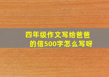 四年级作文写给爸爸的信500字怎么写呀