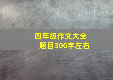 四年级作文大全题目300字左右