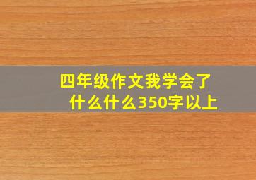 四年级作文我学会了什么什么350字以上