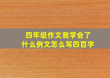 四年级作文我学会了什么例文怎么写四百字