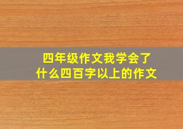 四年级作文我学会了什么四百字以上的作文