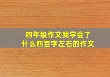 四年级作文我学会了什么四百字左右的作文