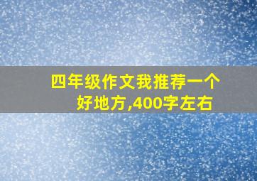 四年级作文我推荐一个好地方,400字左右