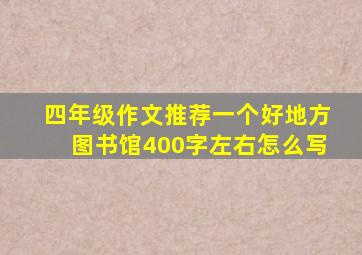 四年级作文推荐一个好地方图书馆400字左右怎么写