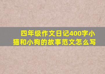 四年级作文日记400字小猫和小狗的故事范文怎么写