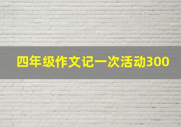 四年级作文记一次活动300