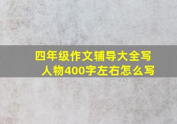 四年级作文辅导大全写人物400字左右怎么写