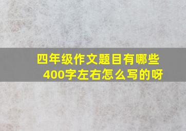 四年级作文题目有哪些400字左右怎么写的呀