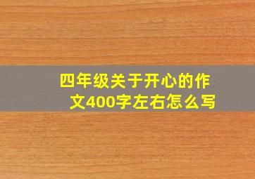 四年级关于开心的作文400字左右怎么写