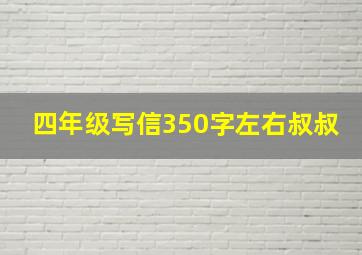 四年级写信350字左右叔叔