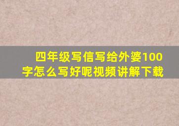 四年级写信写给外婆100字怎么写好呢视频讲解下载