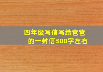 四年级写信写给爸爸的一封信300字左右