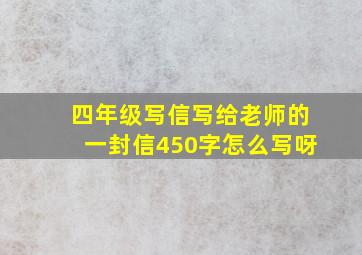 四年级写信写给老师的一封信450字怎么写呀