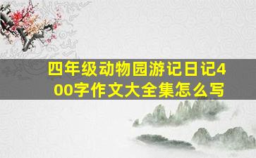 四年级动物园游记日记400字作文大全集怎么写