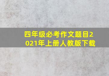 四年级必考作文题目2021年上册人教版下载