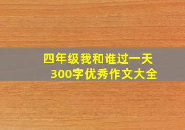 四年级我和谁过一天300字优秀作文大全