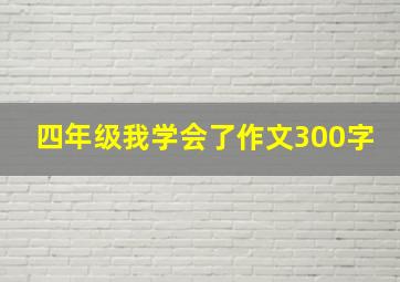 四年级我学会了作文300字