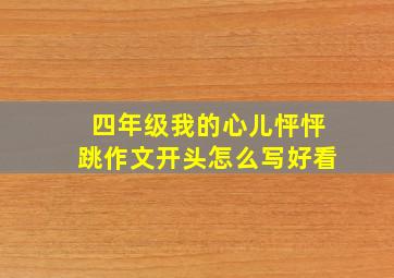 四年级我的心儿怦怦跳作文开头怎么写好看