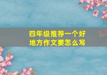 四年级推荐一个好地方作文要怎么写